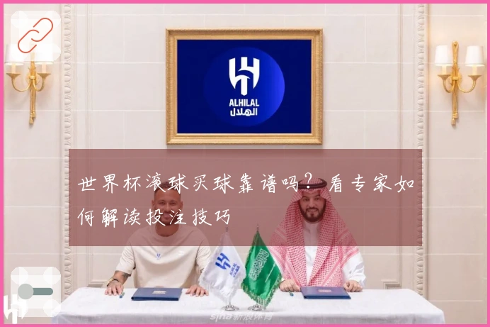 世界杯滚球买球靠谱吗？看专家如何解读投注技巧