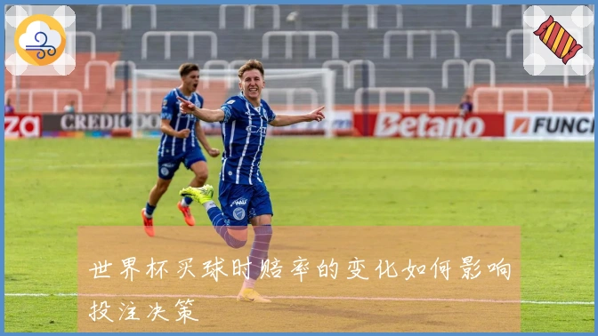 世界杯买球时赔率的变化如何影响投注决策